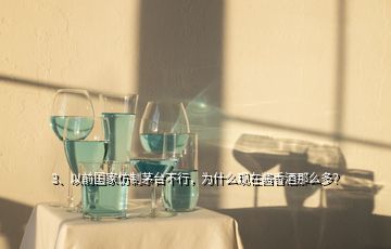 3、以前國家仿制茅臺(tái)不行，為什么現(xiàn)在醬香酒那么多？