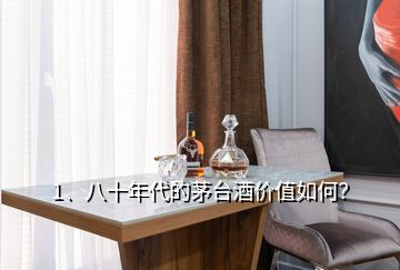 1、八十年代的茅臺(tái)酒價(jià)值如何？