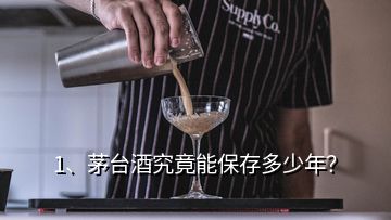 1、茅臺酒究竟能保存多少年？