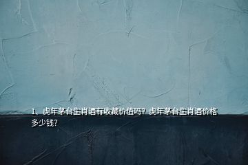1、虎年茅臺(tái)生肖酒有收藏價(jià)值嗎？虎年茅臺(tái)生肖酒價(jià)格多少錢(qián)？