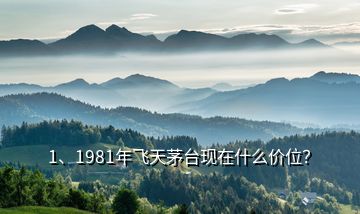 1、1981年飛天茅臺現(xiàn)在什么價(jià)位？