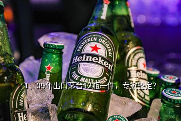 1、09年出口茅臺(tái)12瓶一件，專家鑒定？