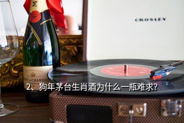 2、狗年茅臺(tái)生肖酒為什么一瓶難求？