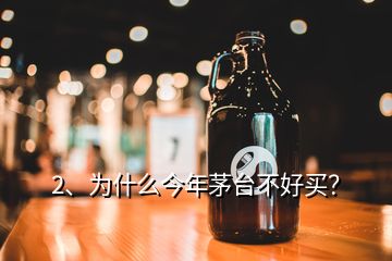 2、為什么今年茅臺不好買？