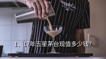 1、17年五星茅臺(tái)現(xiàn)值多少錢？