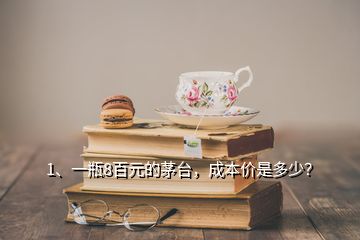 1、一瓶8百元的茅臺，成本價(jià)是多少？