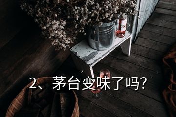 2、茅臺(tái)變味了嗎？