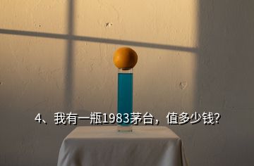 4、我有一瓶1983茅臺，值多少錢？