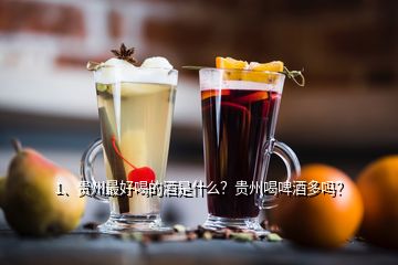 1、貴州最好喝的酒是什么？貴州喝啤酒多嗎？