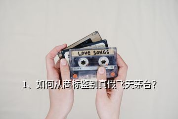 1、如何從商標(biāo)鑒別真假飛天茅臺？