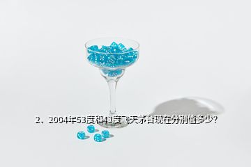 2、2004年53度和43度飛天茅臺(tái)現(xiàn)在分別值多少？