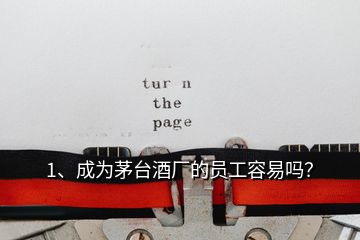 1、成為茅臺(tái)酒廠的員工容易嗎？