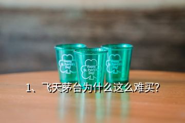 1、飛天茅臺為什么這么難買？