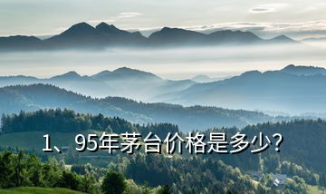 1、95年茅臺價格是多少？