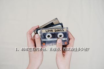 1、40年左右的茅臺(tái)、五糧液、西鳳酒值多少錢？