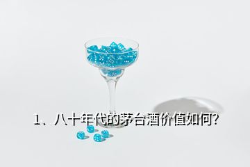 1、八十年代的茅臺(tái)酒價(jià)值如何？