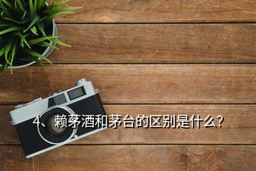 4、賴茅酒和茅臺的區(qū)別是什么？