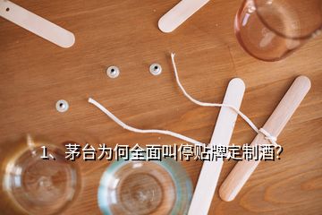 1、茅臺(tái)為何全面叫停貼牌定制酒？