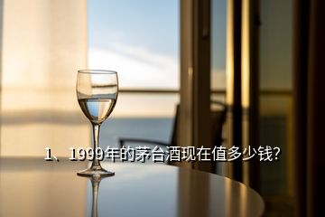 1、1999年的茅臺(tái)酒現(xiàn)在值多少錢？