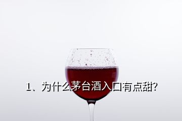 1、為什么茅臺酒入口有點甜？