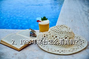 2、1985年茅臺(tái)怎么看真假？