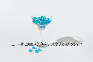 1、一瓶2000塊的茅臺，成本大概是多少錢？