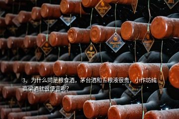 3、為什么同是糧食酒，茅臺(tái)酒和五糧液很貴，小作坊純高梁酒就很便宜呢？