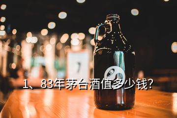 1、83年茅臺酒值多少錢？