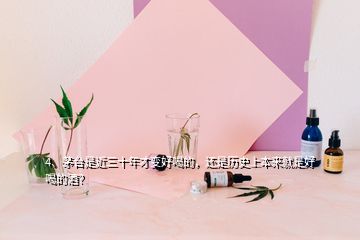 4、茅臺是近三十年才變好喝的，還是歷史上本來就是好喝的酒？