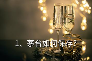 1、茅臺(tái)如何保存？