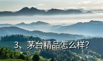 3、茅臺精品怎么樣？