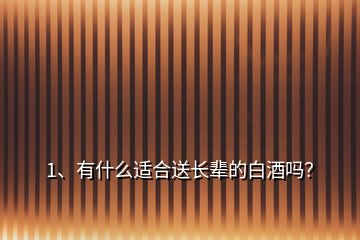 1、有什么適合送長輩的白酒嗎？