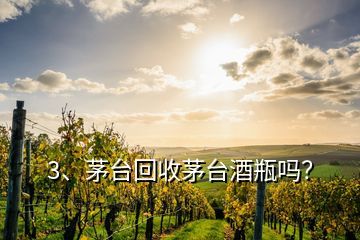 3、茅臺(tái)回收茅臺(tái)酒瓶嗎？