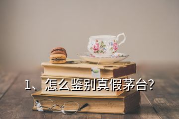 1、怎么鑒別真假茅臺(tái)？