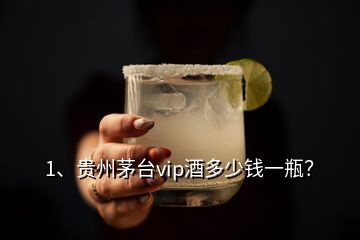 1、貴州茅臺(tái)vip酒多少錢一瓶？