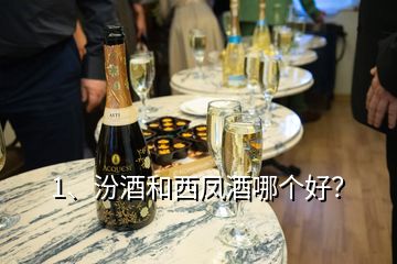 1、汾酒和西鳳酒哪個好？