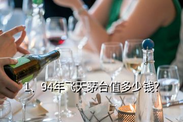 1、94年飛天茅臺(tái)值多少錢？