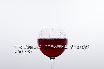 2、老壇酸菜用腳踩，全中國(guó)人看嘔吐，茅臺(tái)也用腳踩，為何人人愛(ài)？