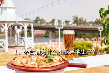 1、茅臺(tái)酒為什么不能異地生產(chǎn)？