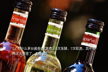 1、為什么茅臺醬香9次蒸煮，8次發(fā)酵，7次取酒，其中有兩次去哪里了，為什么？