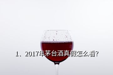 1、2017年茅臺酒真假怎么看？