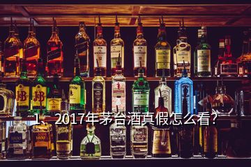 1、2017年茅臺(tái)酒真假怎么看？