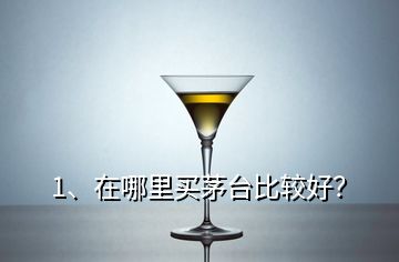 1、在哪里買茅臺比較好？