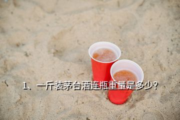 1、一斤裝茅臺(tái)酒連瓶重量是多少？