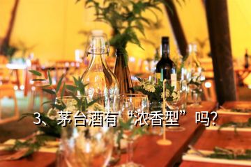 3、茅臺酒有“濃香型”嗎？