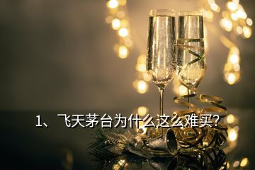 1、飛天茅臺(tái)為什么這么難買？