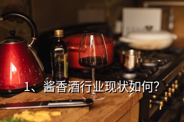 1、醬香酒行業(yè)現(xiàn)狀如何？