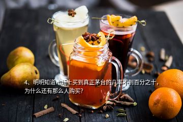 4、明明知道市場上買到真正茅臺的幾率不到百分之十，為什么還有那么人購買？