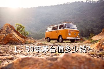 1、50年茅臺(tái)值多少錢？