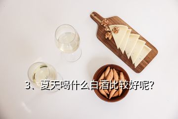 3、夏天喝什么白酒比較好呢？